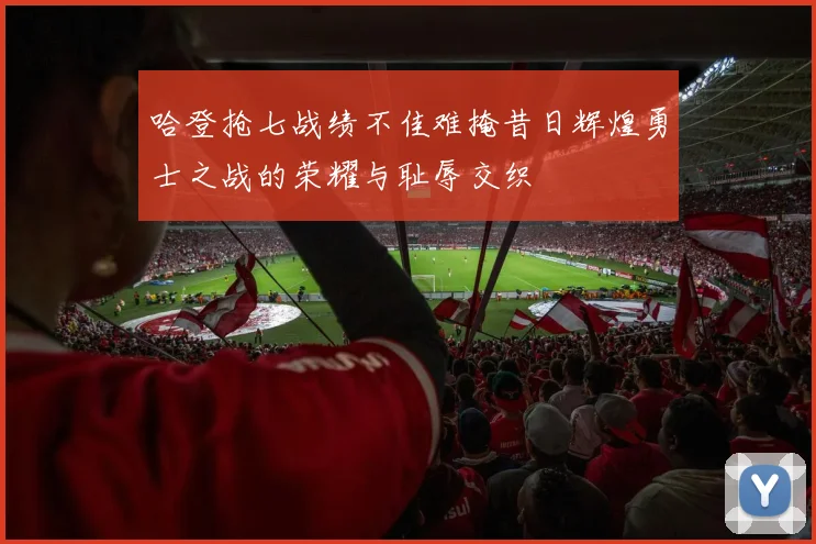 哈登抢七战绩不佳难掩昔日辉煌勇士之战的荣耀与耻辱交织