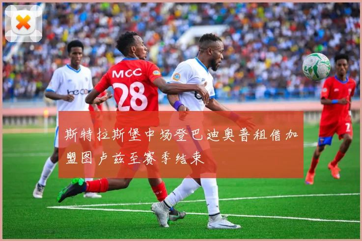 斯特拉斯堡中场登巴迪奥普租借加盟图卢兹至赛季结束